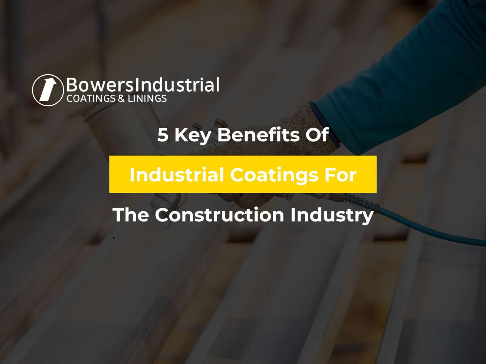 5 Key Benefits Of Industrial Coatings For The Construction Industry